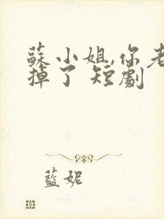 苏小姐,你老公掉了 短剧封面