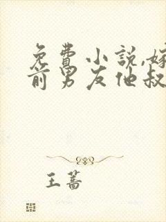 免费小说,嫁给前男友他叔叔后