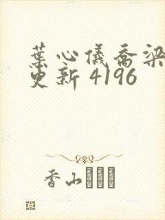 叶心仪乔梁超前更新 4196