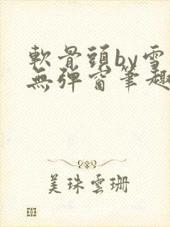 软骨头by雪碧无弹窗笔趣阁