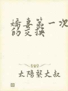 娇妻第一次真实的交换