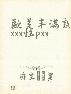 欧美丰满熟妇xxxx性pxx