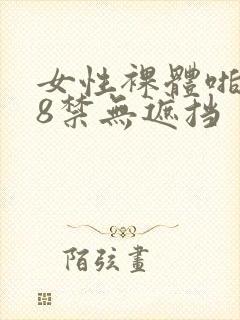 女性裸体啪啪18禁无遮挡