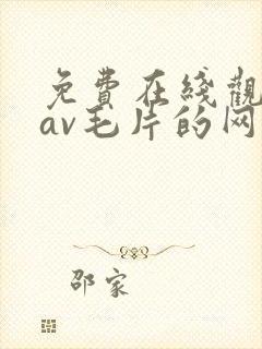 免费在线观看的av毛片的网站