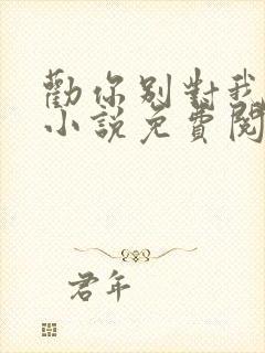 劝你别对我动心小说免费阅读封面