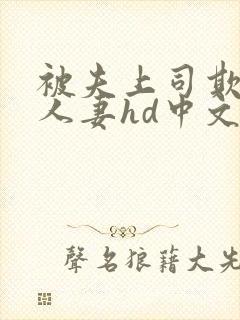 被夫上司欺辱的人妻hd中文