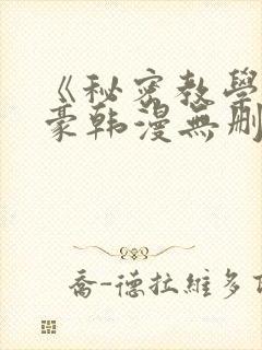 《秘密教学》子豪韩漫无删减