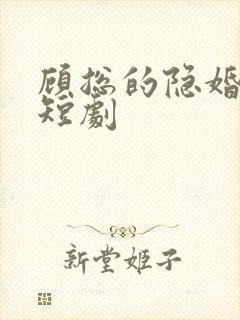 顾总的隐婚罪妻短剧