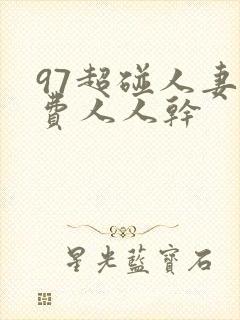 97超碰人妻免费人人干