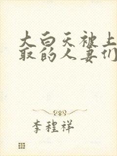 大白天被上司寝取的人妻们中文字幕