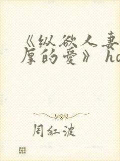 《纵欲人妻:浓厚的爱》 hd中字