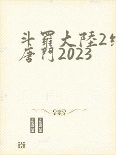 斗罗大陆2绝世唐门2023