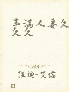 丰满人妻久久久久久