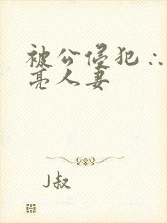 被公侵犯∴的漂亮人妻