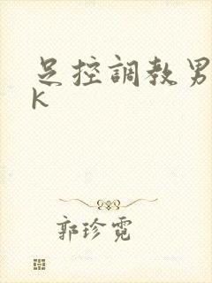 足控调教男奴vk