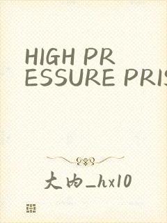 HIGH PRESSURE PRISON