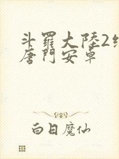 斗罗大陆2绝世唐门安卓