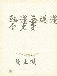 韩漫无遮漫画大全免费