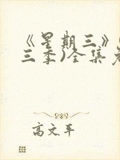 《星期三》(第三季)全集免费观看