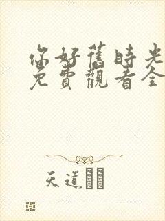 你好旧时光在线免费观看全集