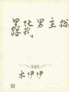 黑化男主总想套路我