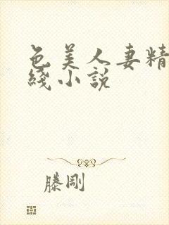 色美人妻精品在线小说