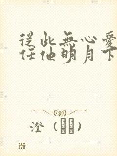 从此无心爱良夜任他明月下西楼