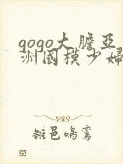 gogo大胆亚洲国模少妇人体封面