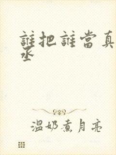 谁把谁当真水千丞