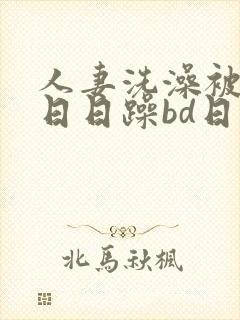 人妻洗澡被强公日日躁bd日本电影封面