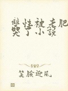 双性被老肥丑躁哭了小说