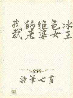 我的绝色冰山总裁老婆女主