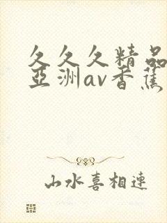 久久久精品国产亚洲av香蕉