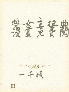 双女主扭曲的爱漫画免费阅读