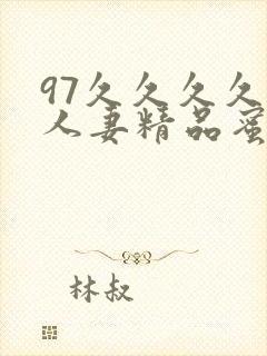 97久久久久久人妻精品蜜桃少妇