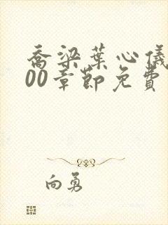 乔梁叶心仪3000章节免费阅读无弹窗