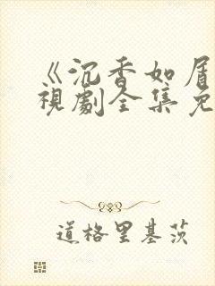 《沉香如屑》电视剧全集免费观看