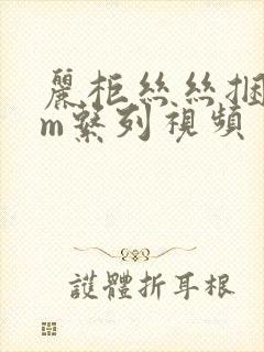 丽柜丝丝捆绑sm系列视频