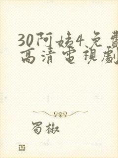 30阿姨4免费高清电视剧在线