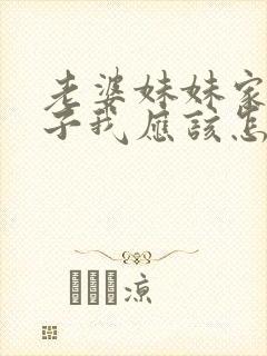 老婆妹妹家的孩子我应该怎么称呼