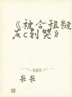 《被合租糙汉室友c到哭》