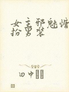 女主邪魅慵懒女扮男装