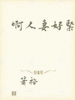 啊人妻好紧啊哦封面