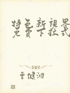 特色新视界漫画免费下拉式免费阅读