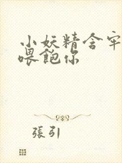 小妖精含牢了我喂饱你