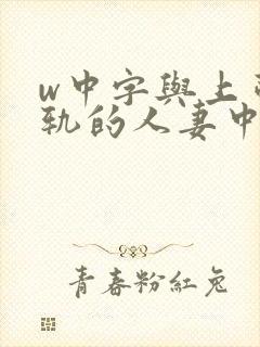 w中字与上司出轨的人妻中字
