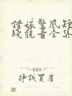 错嫁惊凰短剧在线观看全集高清