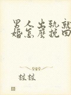 男人出轨就要离婚怎么挽回