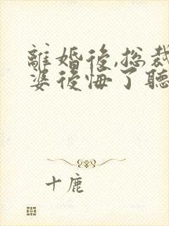 离婚后,总裁老婆后悔了听书免费