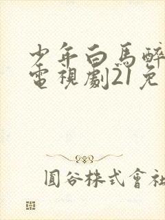 少年白马醉春风电视剧21免费观看